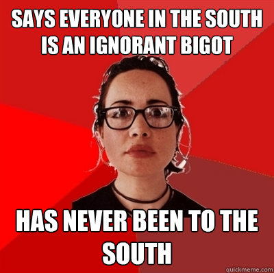 says everyone in the south is an ignorant bigot has never been to the south  Liberal Douche Garofalo