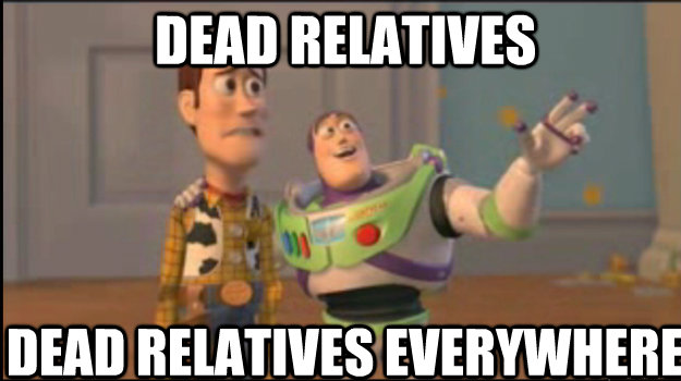 dead relatives dead relatives everywhere  Buzz and Woody