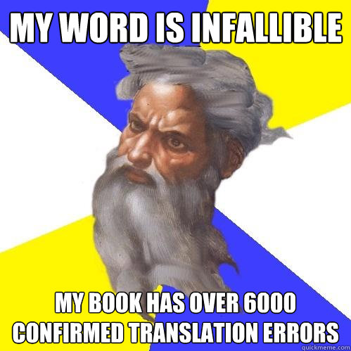 My word is infallible my book has over 6000 confirmed translation errors  Advice God