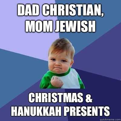 Dad Christian, mom Jewish  Christmas & Hanukkah presents  Success Kid