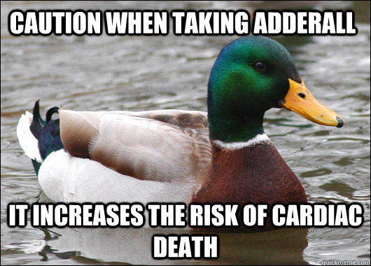 caution when taking adderall  It increases the risk of cardiac death  Actual Advice Mallard