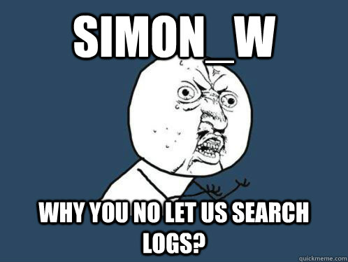 simon_w Why you no let us search logs?  Aki Higashira Why You No Endorse