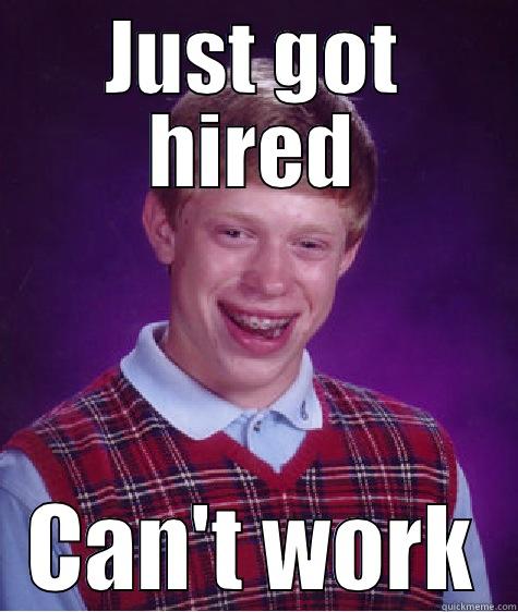 JUST GOT HIRED CAN'T WORK Bad Luck Brian