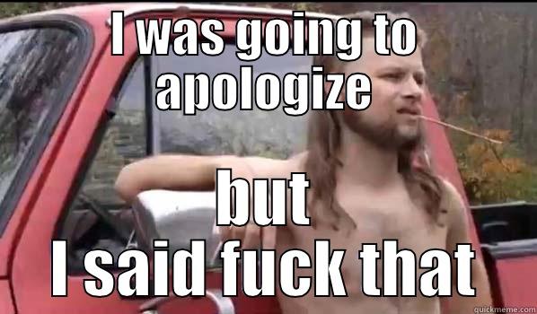 I WAS GOING TO APOLOGIZE BUT I SAID FUCK THAT Almost Politically Correct Redneck