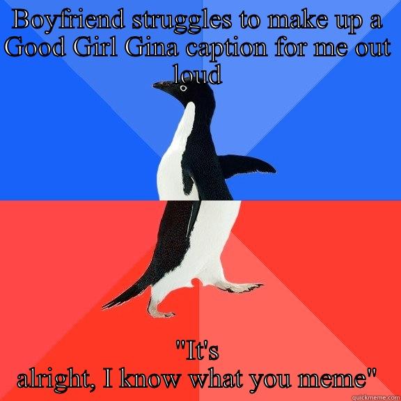 BOYFRIEND STRUGGLES TO MAKE UP A GOOD GIRL GINA CAPTION FOR ME OUT LOUD 
