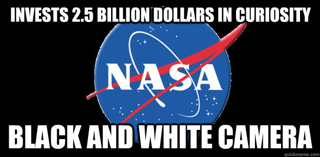 Invests 2.5 Billion dollars in curiosity Black and white camera - Invests 2.5 Billion dollars in curiosity Black and white camera  NASA