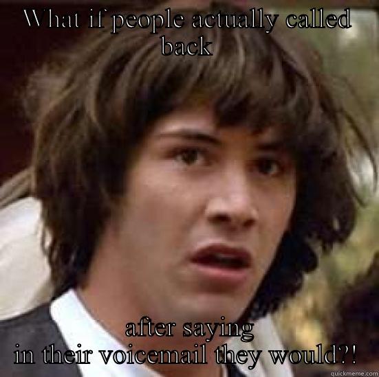 What if?! - WHAT IF PEOPLE ACTUALLY CALLED BACK  AFTER SAYING IN THEIR VOICEMAIL THEY WOULD?! conspiracy keanu