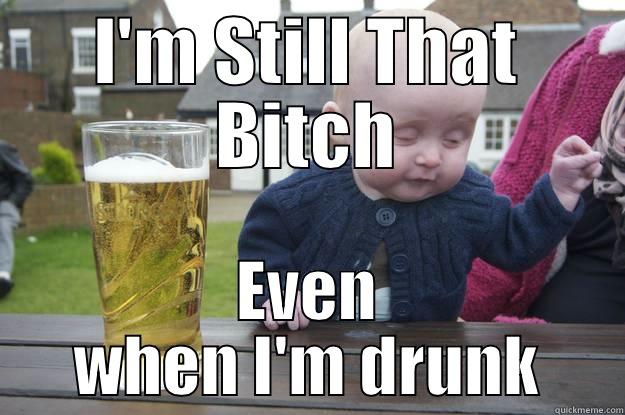 Cocky Bitch - I'M STILL THAT BITCH EVEN WHEN I'M DRUNK drunk baby