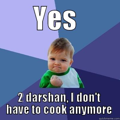 YES  2 DARSHAN, I DON'T HAVE TO COOK ANYMORE Success Kid