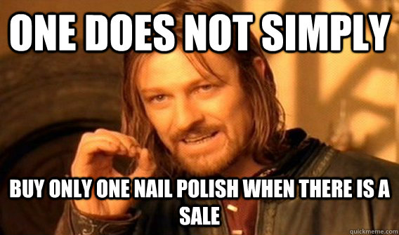 One does not simply Buy only one nail polish when there is a sale - One does not simply Buy only one nail polish when there is a sale  One does not simply park at UCF
