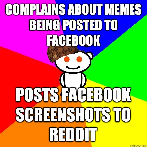 Complains about memes being posted to facebook Posts Facebook screenshots to Reddit  Scumbag Redditor