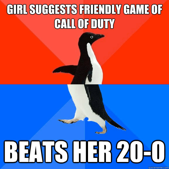 Girl suggests friendly game of call of duty Beats her 20-0  Socially Awesome Awkward Penguin