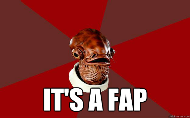 ʘ‿ IT'S A FAP Caption 3 goes here  Admiral Ackbar Relationship Expert