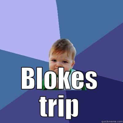  BLOKES TRIP Success Kid