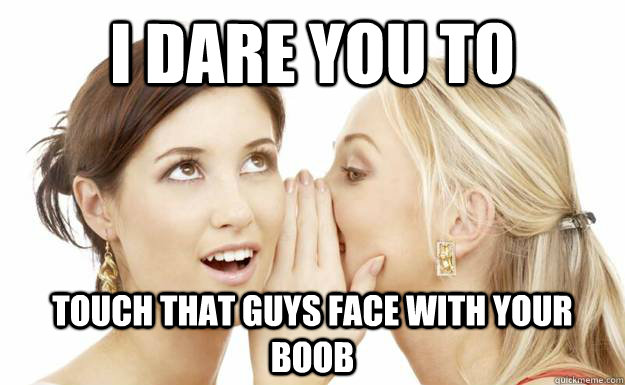 I dare you to touch that guys face with your boob - I dare you to touch that guys face with your boob  Misc