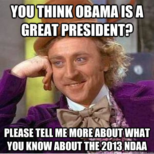 You think obama is a great president? Please tell me more about what you know about the 2013 ndaa  