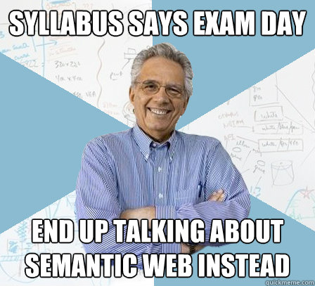 syllabus says exam day end up talking about semantic web instead  EngineeringProfessor