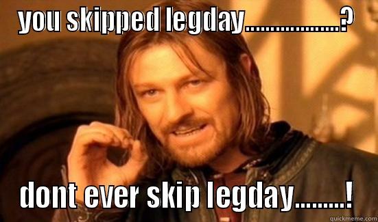 YOU SKIPPED LEGDAY...................? DONT EVER SKIP LEGDAY.........! Boromir