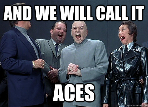 And we will call it ACES  Dr Evil and minions