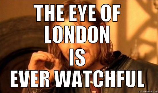 THE EYE OF LONDON IS EVER WATCHFUL Boromir