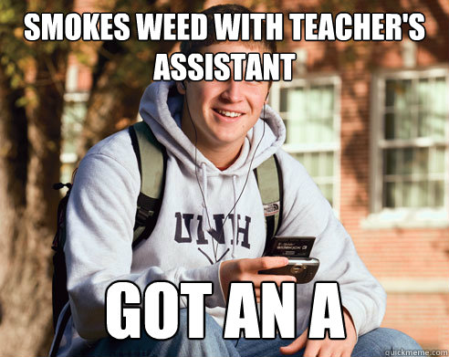 Smokes Weed with Teacher's assistant Got an A  College Freshman