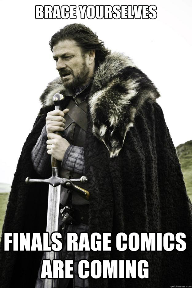 Brace Yourselves Finals rage comics are coming  Winter is coming