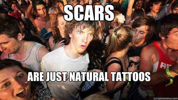scars  are just natural tattoos  Sudden Clarity Clarence