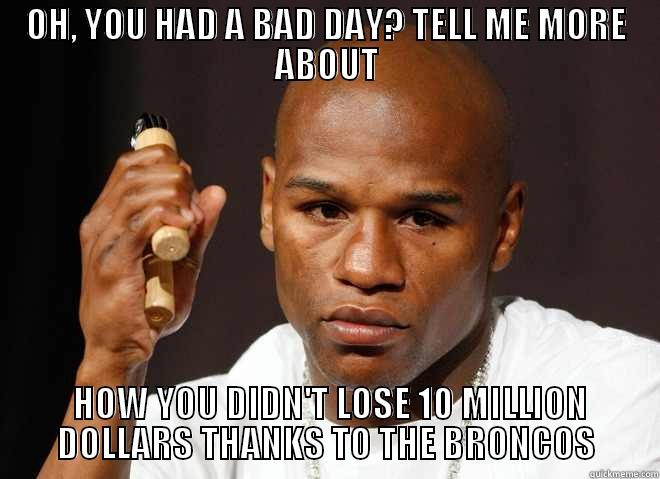 Losing Bet Mayweather - OH, YOU HAD A BAD DAY? TELL ME MORE ABOUT  HOW YOU DIDN'T LOSE 10 MILLION DOLLARS THANKS TO THE BRONCOS Misc