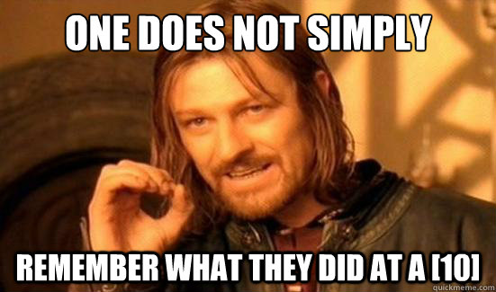 One Does Not Simply remember what they did At a [10]  Boromir