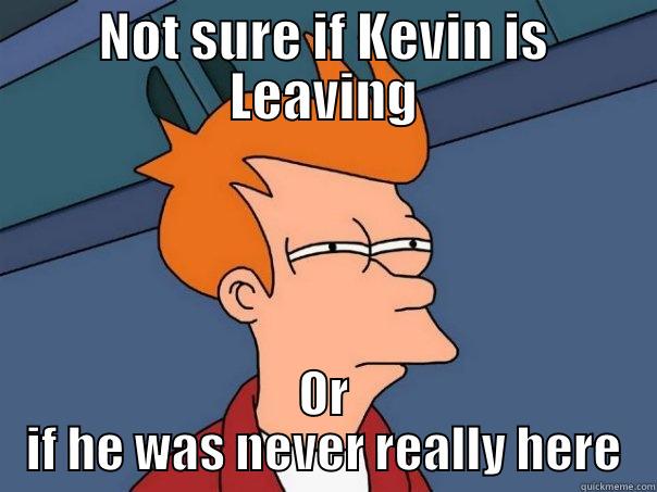 By Kevin - NOT SURE IF KEVIN IS LEAVING OR IF HE WAS NEVER REALLY HERE Futurama Fry