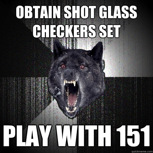 obtain shot glass checkers set play with 151 - obtain shot glass checkers set play with 151  Insanity Wolf