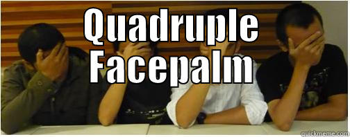 Quadruple Facepalm - QUADRUPLE FACEPALM  Misc