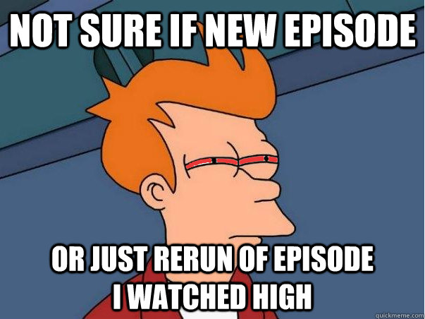 Not sure if new episode Or just rerun of episode               I watched High  High Fry