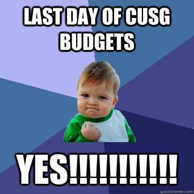 Last Day of CUSG Budgets YES!!!!!!!!!!!  Success Kid