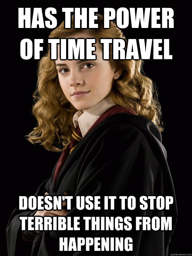 Has the power of time travel Doesn't use it to stop terrible things from happening - Has the power of time travel Doesn't use it to stop terrible things from happening  Misc