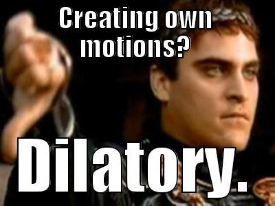 CREATING OWN MOTIONS? DILATORY. Downvoting Roman