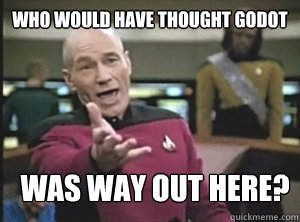 who would have thought godot was way out here?  Annoyed Picard