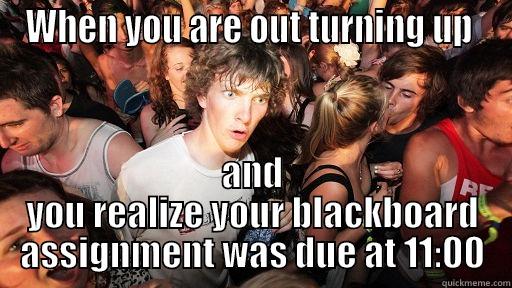 WHEN YOU ARE OUT TURNING UP  AND YOU REALIZE YOUR BLACKBOARD ASSIGNMENT WAS DUE AT 11:00 Sudden Clarity Clarence