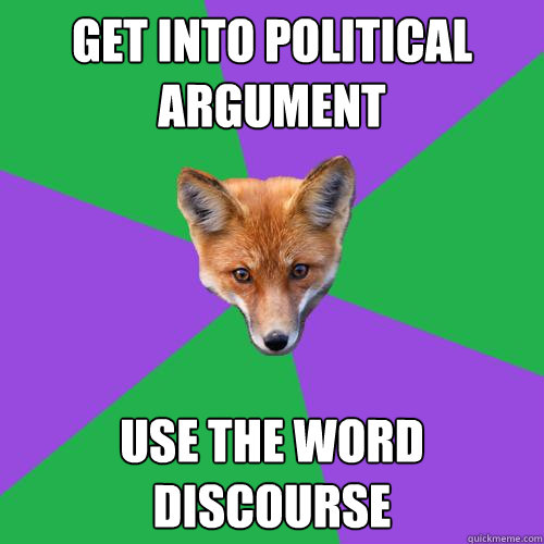 get into political argument use the word discourse   Anthropology Major Fox