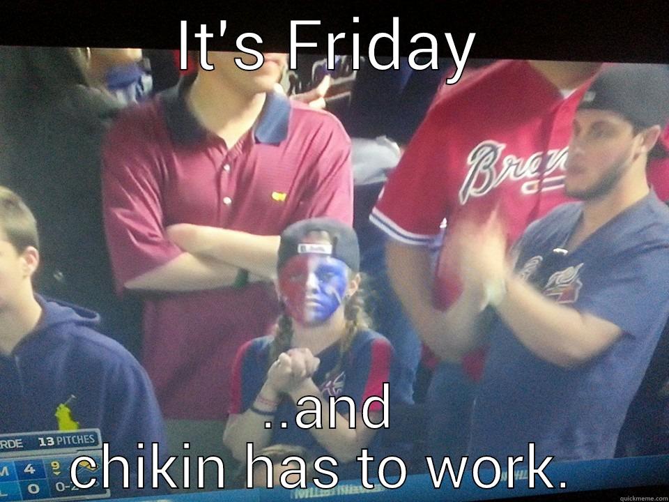 IT'S FRIDAY ..AND CHIKIN HAS TO WORK.  First World Problems