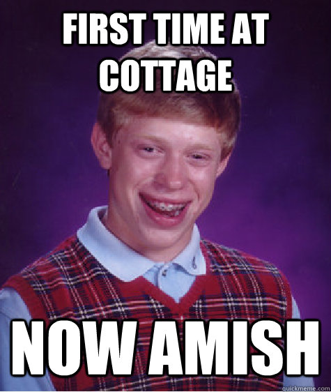First Time at Cottage Now amish  Unlucky Brian