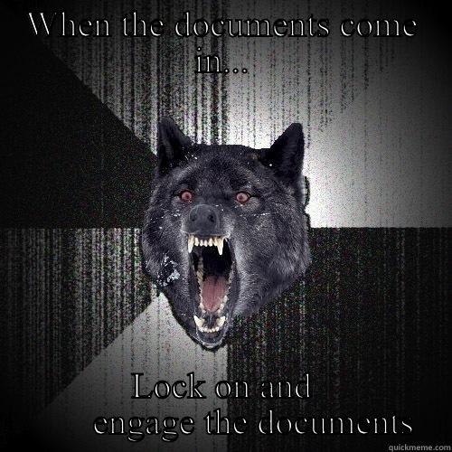 WHEN THE DOCUMENTS COME IN... LOCK ON AND        ENGAGE THE DOCUMENTS Insanity Wolf