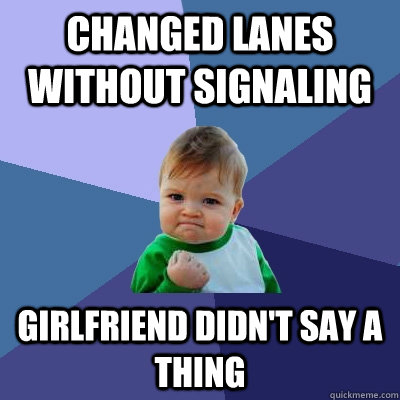 Changed lanes without signaling Girlfriend didn't say a thing  Success Kid