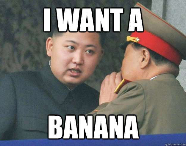 I want a  Banana  Hungry Kim Jong Un