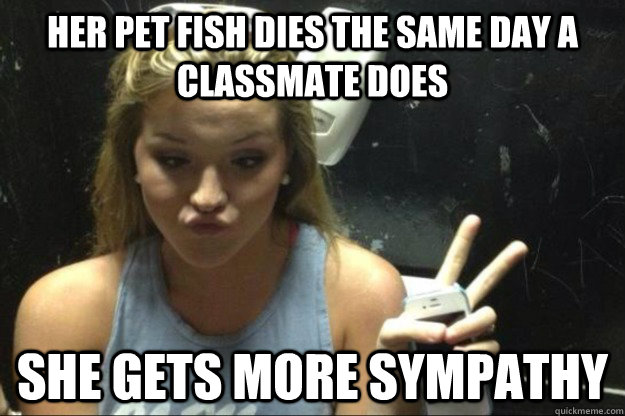 Her pet fish dies the same day a classmate does She gets more sympathy  Annoying Suburban Girl