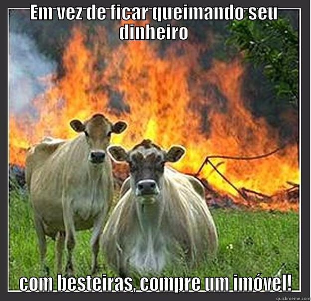 Como investir - EM VEZ DE FICAR QUEIMANDO SEU DINHEIRO  COM BESTEIRAS, COMPRE UM IMÓVEL! Evil cows