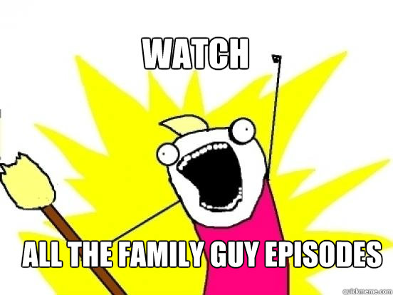 WATCH ALL THE FAMILY GUY EPISODES  X All The Things