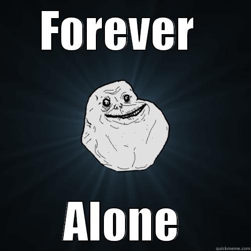 FOREVER  ALONE Forever Alone