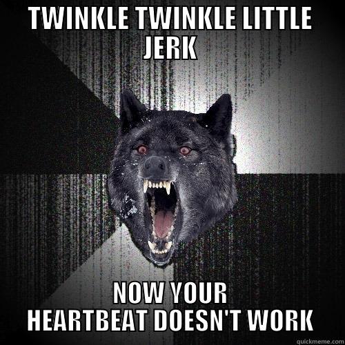 TWINKLE TWINKLE LITTLE JERK NOW YOUR HEARTBEAT DOESN'T WORK Insanity Wolf