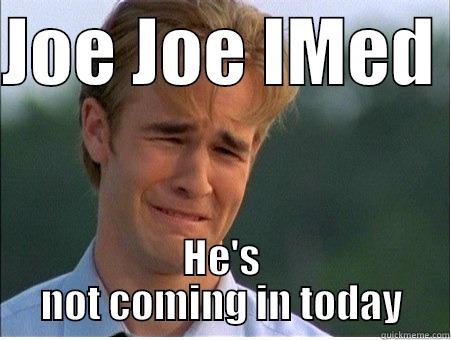 JOE JOE IMED  HE'S NOT COMING IN TODAY 1990s Problems